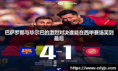 巴萨罗那与毕尔巴的激烈对决谁能在西甲赛场笑到最后