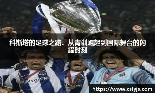 科斯塔的足球之路：从青训崛起到国际舞台的闪耀时刻